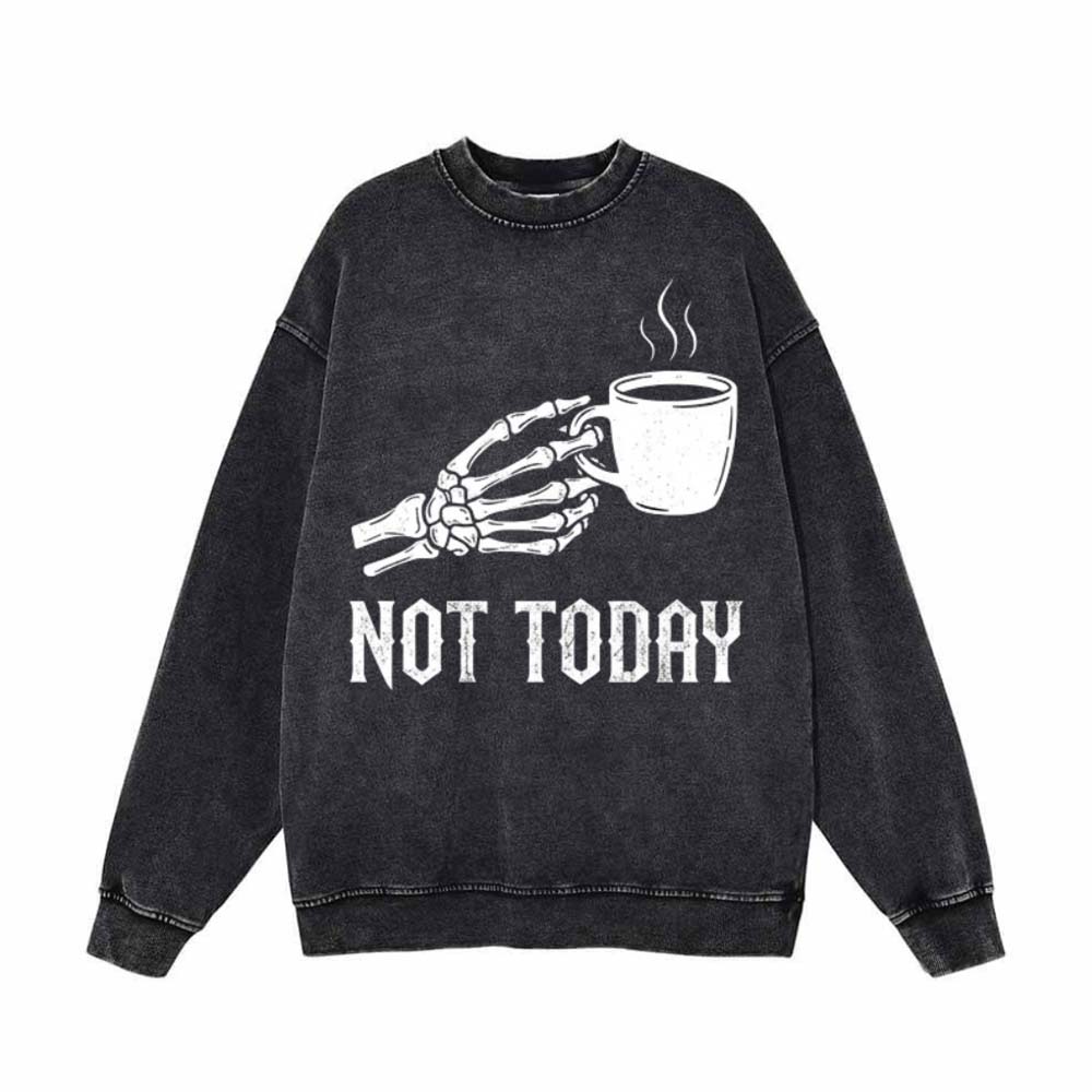 Not Today Skeleton Holding Cup Vintage Washed Sweatshirt